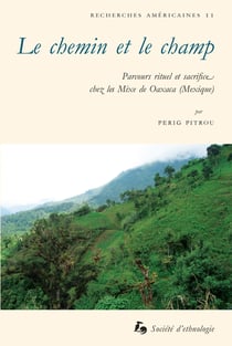 Le Chemin et le champ : Parcours rituel et sacrifice chez les Mixe de Oaxaca (Mexique)