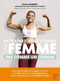 Entraînez-vous comme une femme : Pas comme un homme - Votre physiologie est unique, faites-en une alliée pour plus de performance, moins de blessures, une meilleure santé