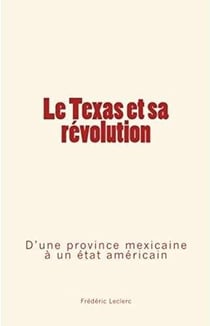 Le texas et sa révolution - d'une province mexicaine à un état américain