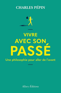Vivre avec son passé : Une philosophie pour aller de l'avant