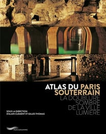 Atlas du Paris souterrain : La doublure sombre de la ville lumière (3e édition)