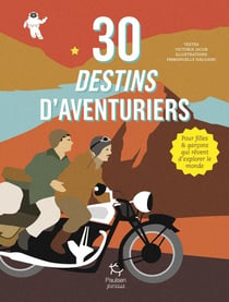 30 destins d'aventuriers : pour filles et garçons qui rêvent d'explorer le monde