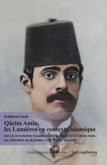 Qâcim Amîn, les Lumières en contexte islamique : Suivi de la traduction française inédite de deux livres de Qâcim Amîn - Tahrir Al-Mar'a et Al-Mar'a al-Jadîda