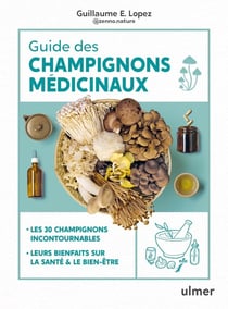 Guide des champignons médicinaux : 30 champignons incontournables - Les bienfaits pour la santé et le bien-être