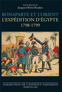 Bonaparte et l'orient - l'expédition d'Egypte 1789-1799