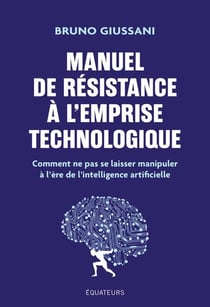 Manuel de résistance à l'emprise technologique : Comment ne pas se laisser manipuler à l'ère de l'intelligence artificielle