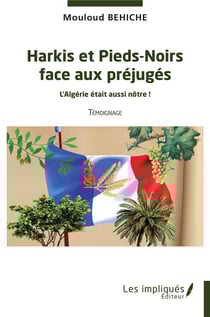 Harkis et pieds-noirs face aux préjugés : l'Algérie était aussi nôtre ! témoignage