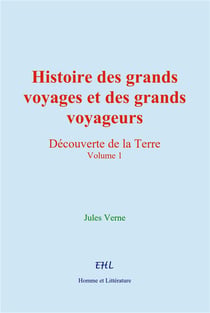 Histoire des grands voyages et des grands voyageurs (volume 1) - decouverte de la terre
