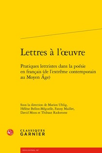 Lettres à l'oeuvre : pratiques lettristes dans la poésie en francais (de l'extrême contemporain au Moyen Age)