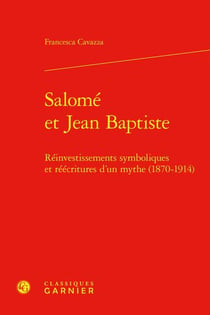Salomé et Jean Baptiste : Réinvestissements symboliques et réécritures d'un mythe (1870-1914)