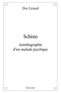Schizo, autobiographie d'un malade psychique : Autobiographie d'un malade psychique