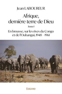 Afrique, derniere terre de dieu - t01 - afrique, derniere terre de dieu - en brousse, sur les rives