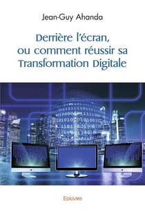 Derriere l'ecran, ou comment reussir sa transformation digitale