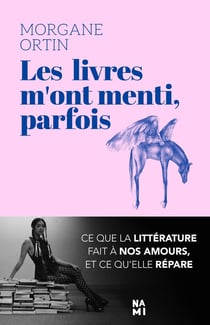 Les livres m'ont menti parfois : Ce que la littérature fait à nos amours, et ce qu'elle répare