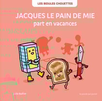 Les Bidules Chouettes : Jacques le pain de mie part en vacances