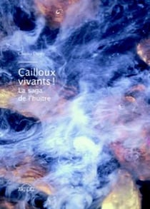 Cailloux vivants, jours de fêtes ! La saga de l'huitre
