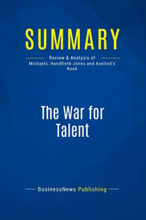 Summary: The War for Talent : Review and Analysis of Michaels, Handfield-Jones and Axelrod's Book