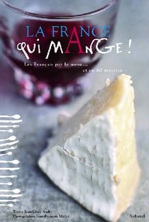 La france qui mange ! - les français par le menu... et en 60 recettes