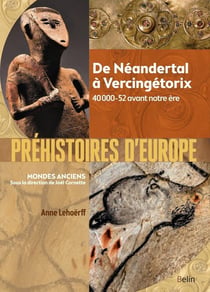 Préhistoires d'Europe - de Néandertal à Vercingétorix - 40 000-52 avant notre ère