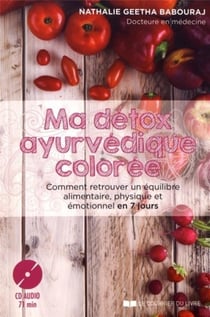 Ma détox ayurvédique colorée - comment retrouver un équilibre alimentaire, physique et émotionnel en 7 jours