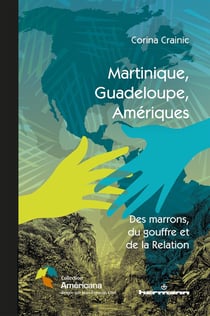 Martinique, Guadeloupe, Amériques - des marrons, du gouffre et de la relation