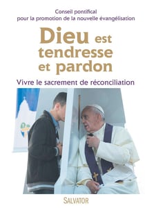 Dieu est tendresse et pardon - vivre le sacrement de réconciliation