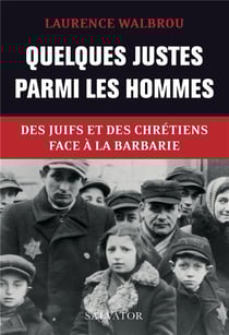 Quelques justes parmi les hommes - des juifs et des chrétiens face à la barbarie