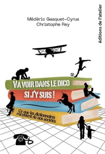 Va voir dans le dico si j y suis ! Ce que les dictionnaires racontent de nos sociétés