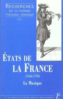 Recherches sur la musique française classique. Volume (30) : Etats de la France (1644-1789). La Musique : les institutions et les hommes.
