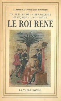Le roi rene (1409-1480) - un artisan de la renaissance francaise au xv  siecle
