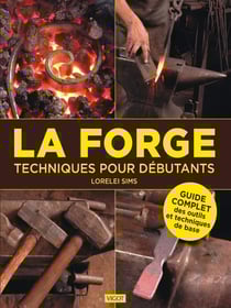 La forge : techniques pour débutants - Guide complet des outils et techniques de base