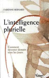 L'intelligence plurielle - comment inventer demain tous les jours ?