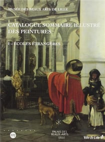 Catalogue sommaire illustré des peintures Tome 1 - écoles étrangères - musée des beaux arts de Lille