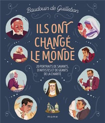 Ils ont changé le monde - 20 portraits de savants, d’artistes et de géants de la charité