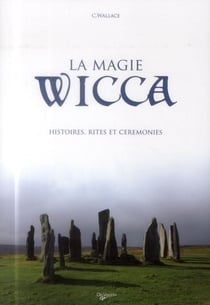 La magie wicca - histoires, rites et cérémonies