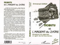 Mobutu et l'argent du Zaïre - révélations d'un diplomate, ex-agent des services secrets