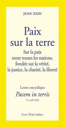 Paix sur la terre - Pacem in terris : Lettre encyclique sur la paix entre toutes les nations, fondée sur la vérité, la justice, la charité, la liberté