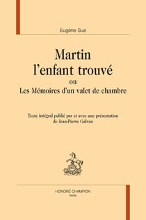 Martin l'enfant trouvé : ou Les Mémoires d'un valet de chambre. Texte intégral publié par et avec une présentation de Jean-Pierre Galvan