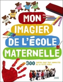 Mon imagier de l'école maternelle - 300 photos pour tout connaître de la petite école
