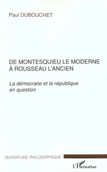 DE MONTESQUIEU LE MODERNE À ROUSSEAU L'ANCIEN : La démocratie et la république en question