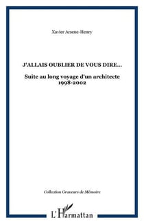 J'allais oublier de vous dire  - suite au long voyage d'un architecte 1998-2002