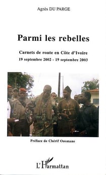 Parmi les rebelles : Carnets de route en Côte d'ivoire 19 septembre 2002 - 19 septembre 2003
