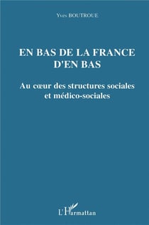 En bas de la France d'en bas : Au coeur des structures sociales et médico-sociales