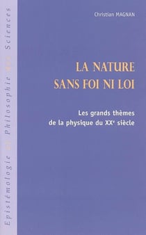 La nature sans foi ni loi : Les grands thèmes de la physique du XXe siècle