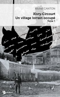 Xivry-Circourt, un village lorrain occupé - Tome 1