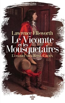 Le Vicomte et les Mousquetaires Tome 1 : L'ombre des Rose-Croix