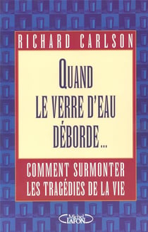 Quand le verre d'eau déborde - Surmonter les tragédies de l'existence