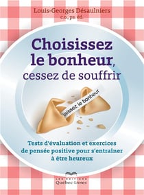 Choisissez le bonheur, cessez de souffrir - tests d'évaluation et exercices de pensée positive pour s'entraîner à être heureux