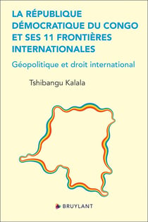 La République Démocratique du Congo et ses 11 frontières internationales : géopolitique et droit international
