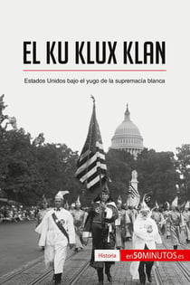 El Ku Klux Klan : Estados Unidos bajo el yugo de la supremacÃ­a blanca